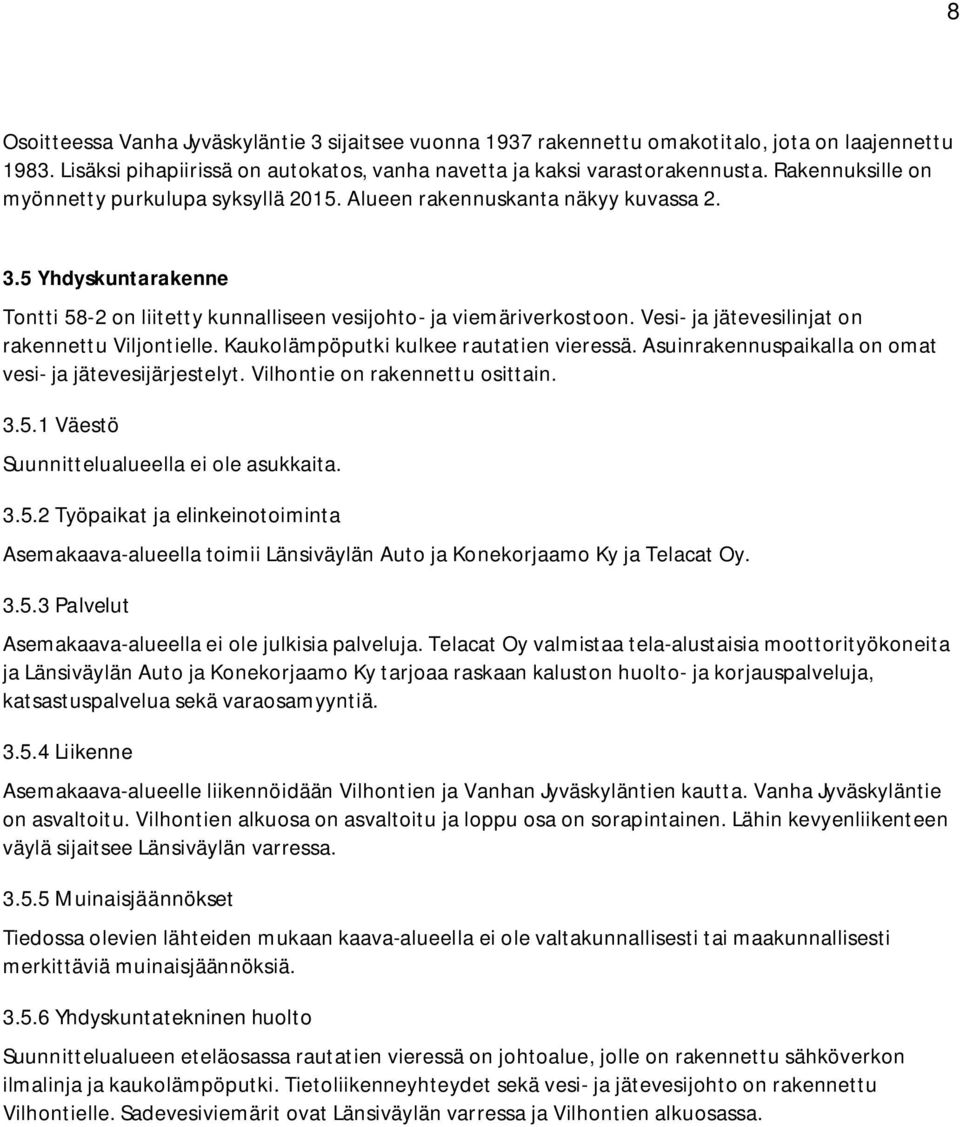 Vesi- ja jätevesilinjat on rakennettu Viljontielle. Kaukolämpöputki kulkee rautatien vieressä. Asuinrakennuspaikalla on omat vesi- ja jätevesijärjestelyt. Vilhontie on rakennettu osittain. 3.5.