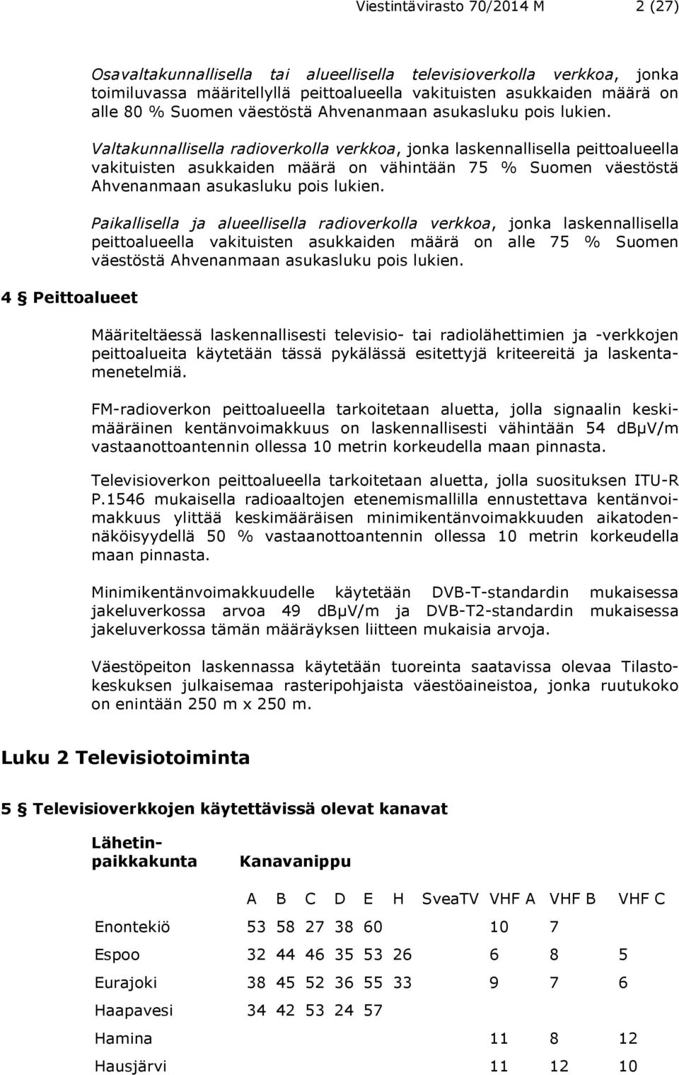 Valtakunnallisella radioverkolla verkkoa, jonka laskennallisella peittoalueella vakituisten asukkaiden määrä on vähintään 75 % Suomen väestöstä Ahvenanmaan asukasluku pois lukien.