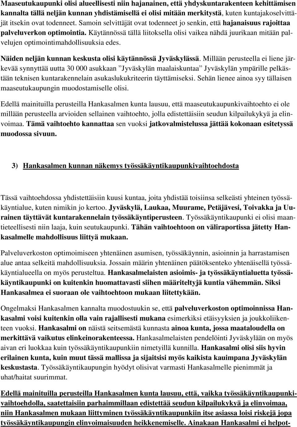 Käytännössä tällä liitoksella olisi vaikea nähdä juurikaan mitään palvelujen optimointimahdollisuuksia edes. Näiden neljän kunnan keskusta olisi käytännössä Jyväskylässä.