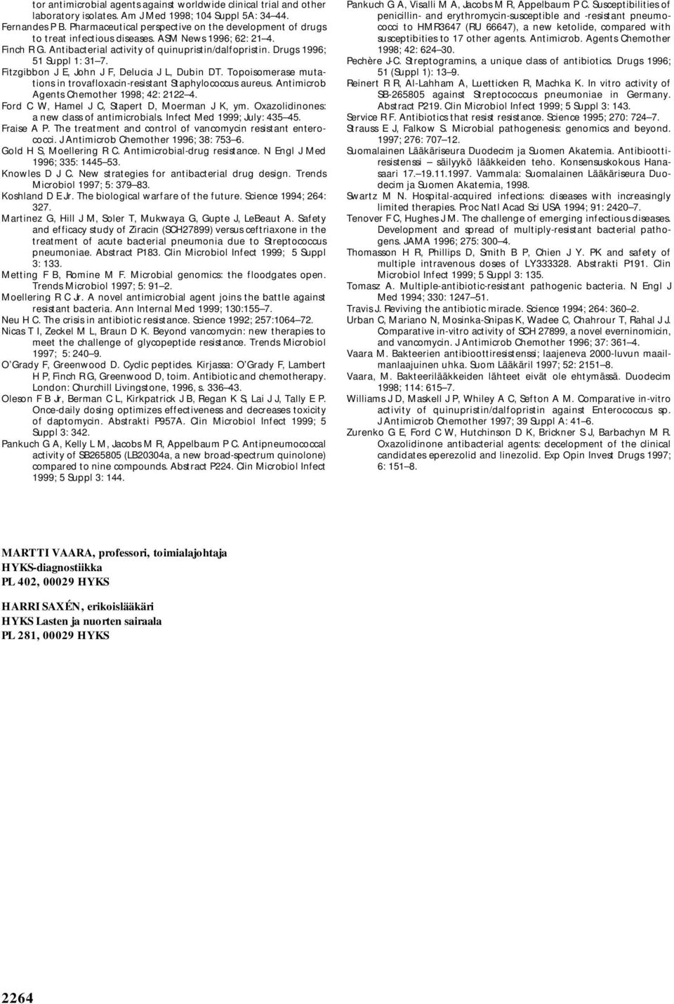 Drugs 1996; 51 Suppl 1: 31 7. Fitzgibbon J E, John J F, Delucia J L, Dubin DT. Topoisomerase mutations in trovafloxacin-resistant Staphylococcus aureus. Antimicrob Agents Chemother 1998; 42: 2122 4.