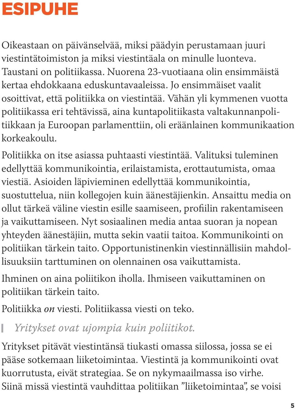 Vähän yli kymmenen vuotta politiikassa eri tehtävissä, aina kuntapolitiikasta valtakunnanpolitiikkaan ja Euroopan parlamenttiin, oli eräänlainen kommunikaation korkeakoulu.