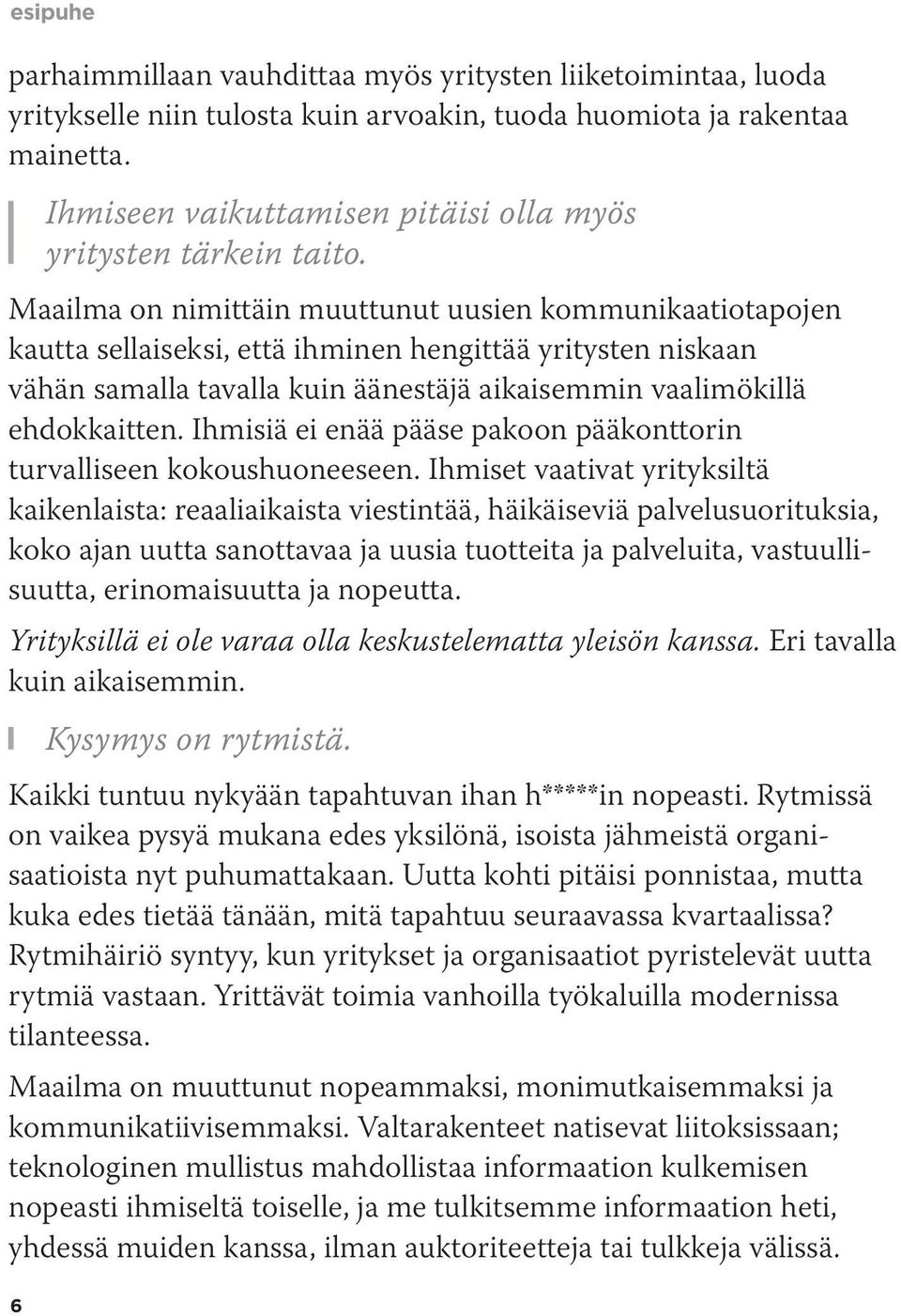 Maailma on nimittäin muuttunut uusien kommunikaatiotapojen kautta sellaiseksi, että ihminen hengittää yritysten niskaan vähän samalla tavalla kuin äänestäjä aikaisemmin vaalimökillä ehdokkaitten.