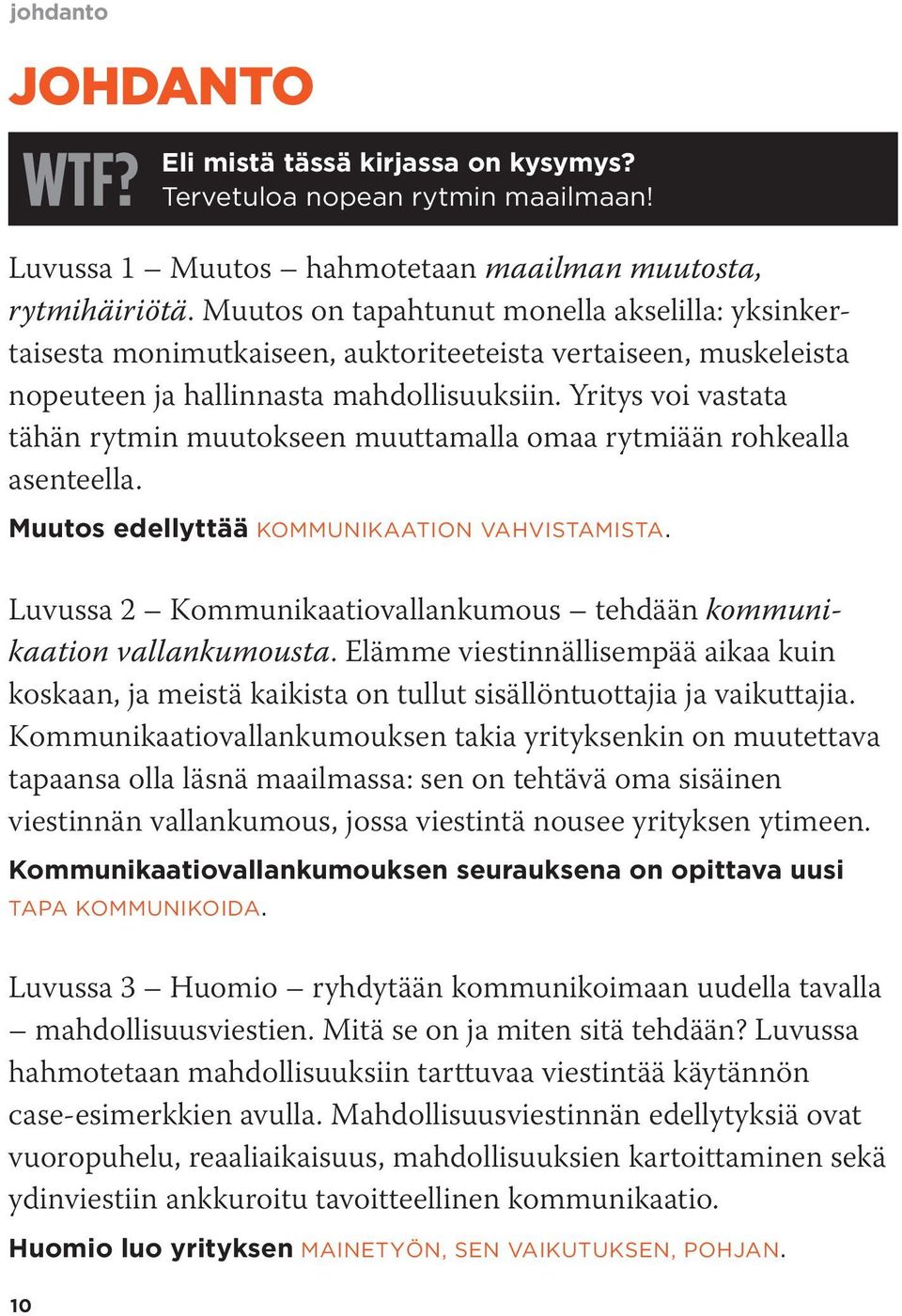 Yritys voi vastata tähän rytmin muutokseen muuttamalla omaa rytmiään rohkealla asenteella. Muutos edellyttää KOMMUNIKAATION VAHVISTAMISTA.