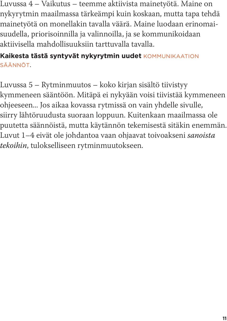 Kaikesta tästä syntyvät nykyrytmin uudet KOMMUNIKAATION SÄÄNNÖT. Luvussa 5 Rytminmuutos koko kirjan sisältö tiivistyy kymmeneen sääntöön. Mitäpä ei nykyään voisi tiivistää kymmeneen ohjeeseen.