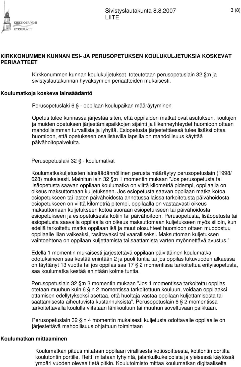 Koulumatkoja koskeva lainsäädäntö Perusopetuslaki 6 - oppilaan koulupaikan määräytyminen Opetus tulee kunnassa järjestää siten, että oppilaiden matkat ovat asutuksen, koulujen ja muiden opetuksen