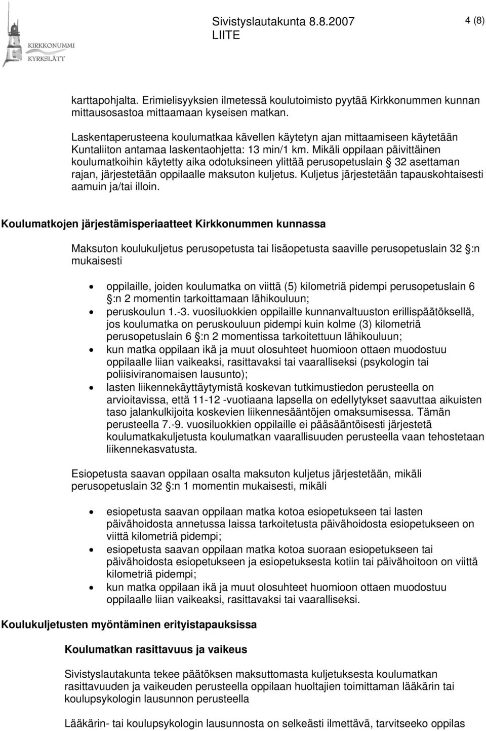 Mikäli oppilaan päivittäinen koulumatkoihin käytetty aika odotuksineen ylittää perusopetuslain 32 asettaman rajan, järjestetään oppilaalle maksuton kuljetus.