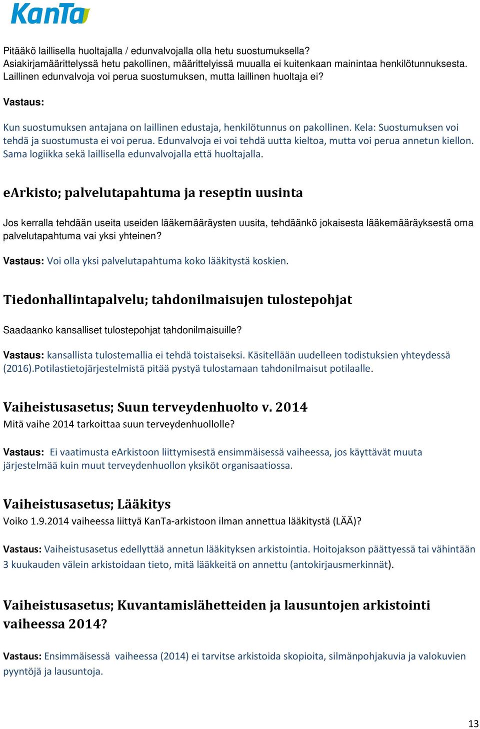 Kela: Suostumuksen voi tehdä ja suostumusta ei voi perua. Edunvalvoja ei voi tehdä uutta kieltoa, mutta voi perua annetun kiellon. Sama logiikka sekä laillisella edunvalvojalla että huoltajalla.