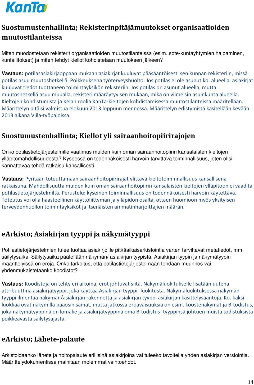 Vastaus: potilasasiakirjaoppaan mukaan asiakirjat kuuluvat pääsääntöisesti sen kunnan rekisteriin, missä potilas asuu muutoshetkellä. Poikkeuksena työterveyshuolto. Jos potilas ei ole asunut ko.