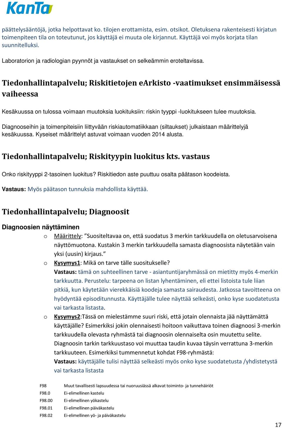 Tiedonhallintapalvelu; Riskitietojen earkisto -vaatimukset ensimmäisessä vaiheessa Kesäkuussa on tulossa voimaan muutoksia luokituksiin: riskin tyyppi -luokitukseen tulee muutoksia.