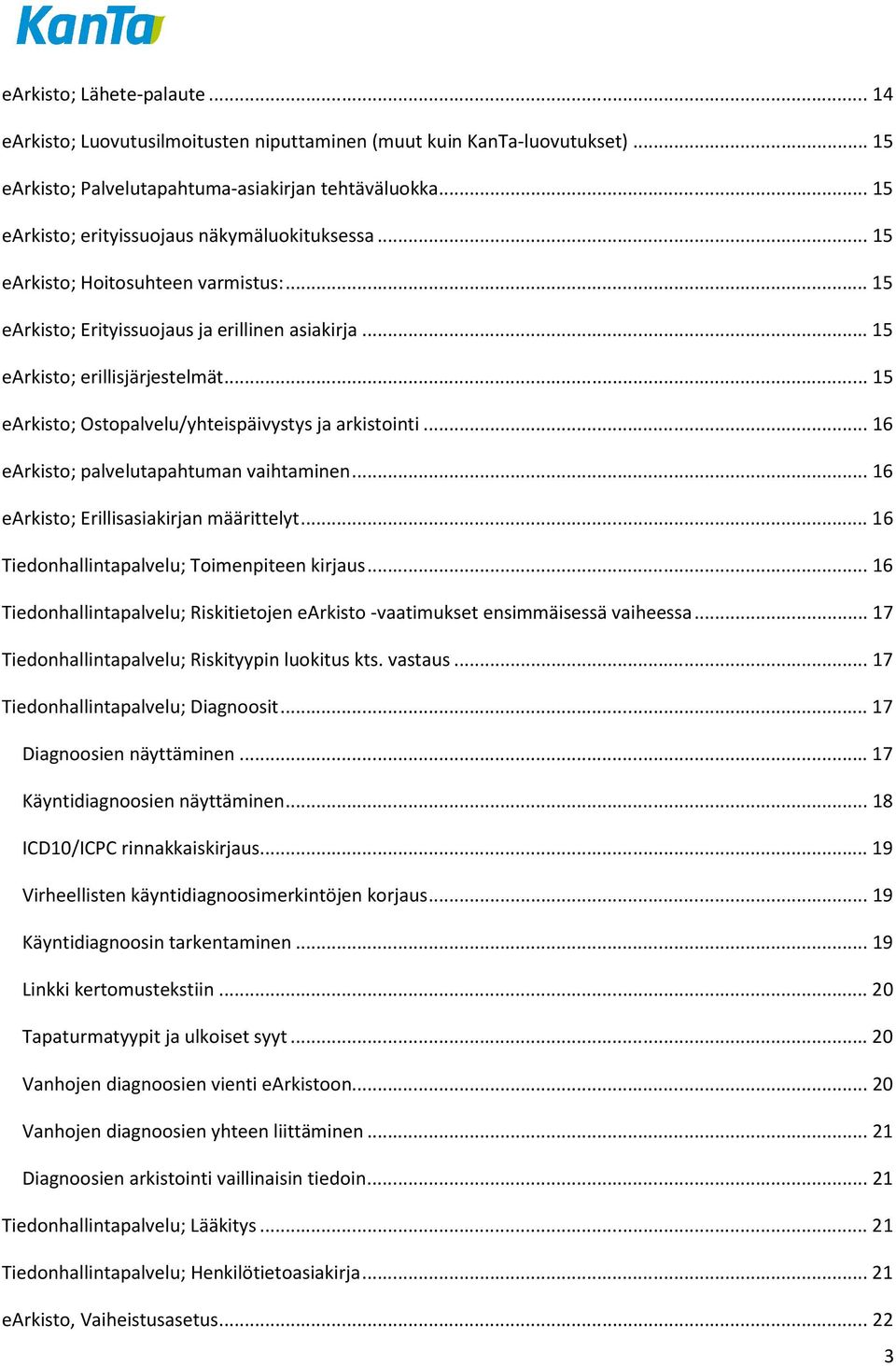.. 15 earkisto; Ostopalvelu/yhteispäivystys ja arkistointi... 16 earkisto; palvelutapahtuman vaihtaminen... 16 earkisto; Erillisasiakirjan määrittelyt... 16 Tiedonhallintapalvelu; Toimenpiteen kirjaus.