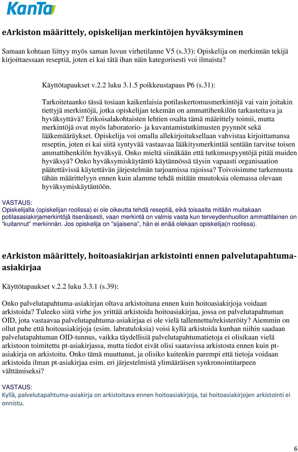 31): Tarkoitetaanko tässä tosiaan kaikenlaisia potilaskertomusmerkintöjä vai vain joitakin tiettyjä merkintöjä, jotka opiskelijan tekemän on ammattihenkilön tarkastettava ja hyväksyttävä?