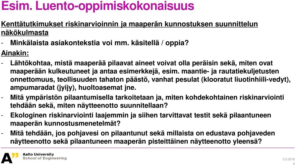 maantie- ja rautatiekuljetusten onnettomuus, teollisuuden tahaton päästö, vanhat pesulat (klooratut liuotinhiili-vedyt), ampumaradat (jyijy), huoltoasemat jne.