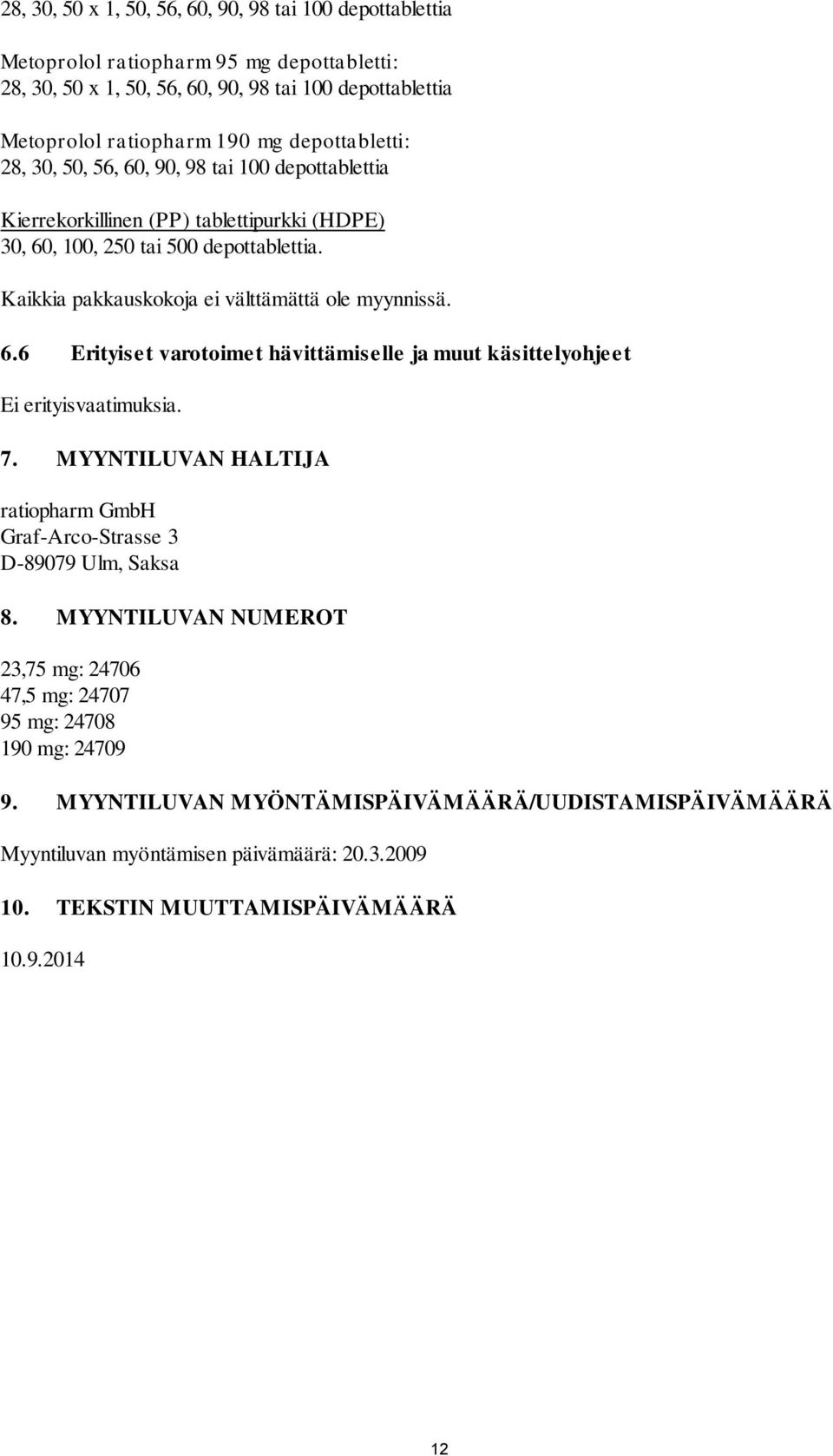 Kaikkia pakkauskokoja ei välttämättä ole myynnissä. 6.6 Erityiset varotoimet hävittämiselle ja muut käsittelyohjeet Ei erityisvaatimuksia. 7.