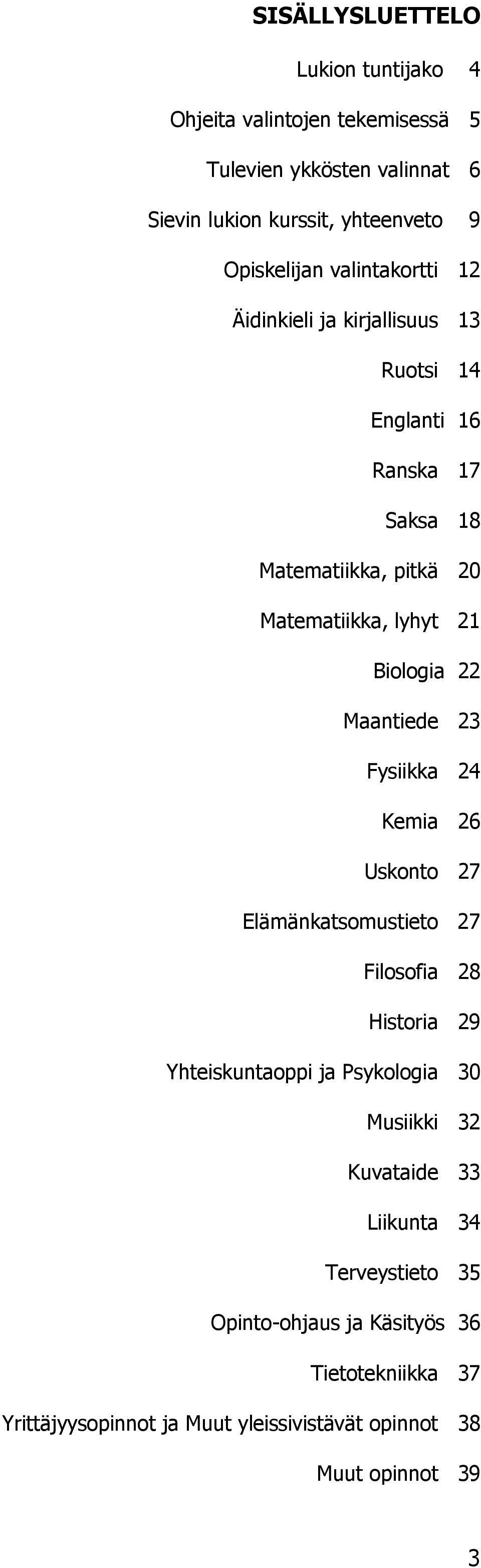 Maantiede 23 Fysiikka 24 Kemia 26 Uskonto 27 Elämänkatsomustieto 27 Filosofia 28 Historia 29 Yhteiskuntaoppi ja Psykologia 30 Musiikki 32