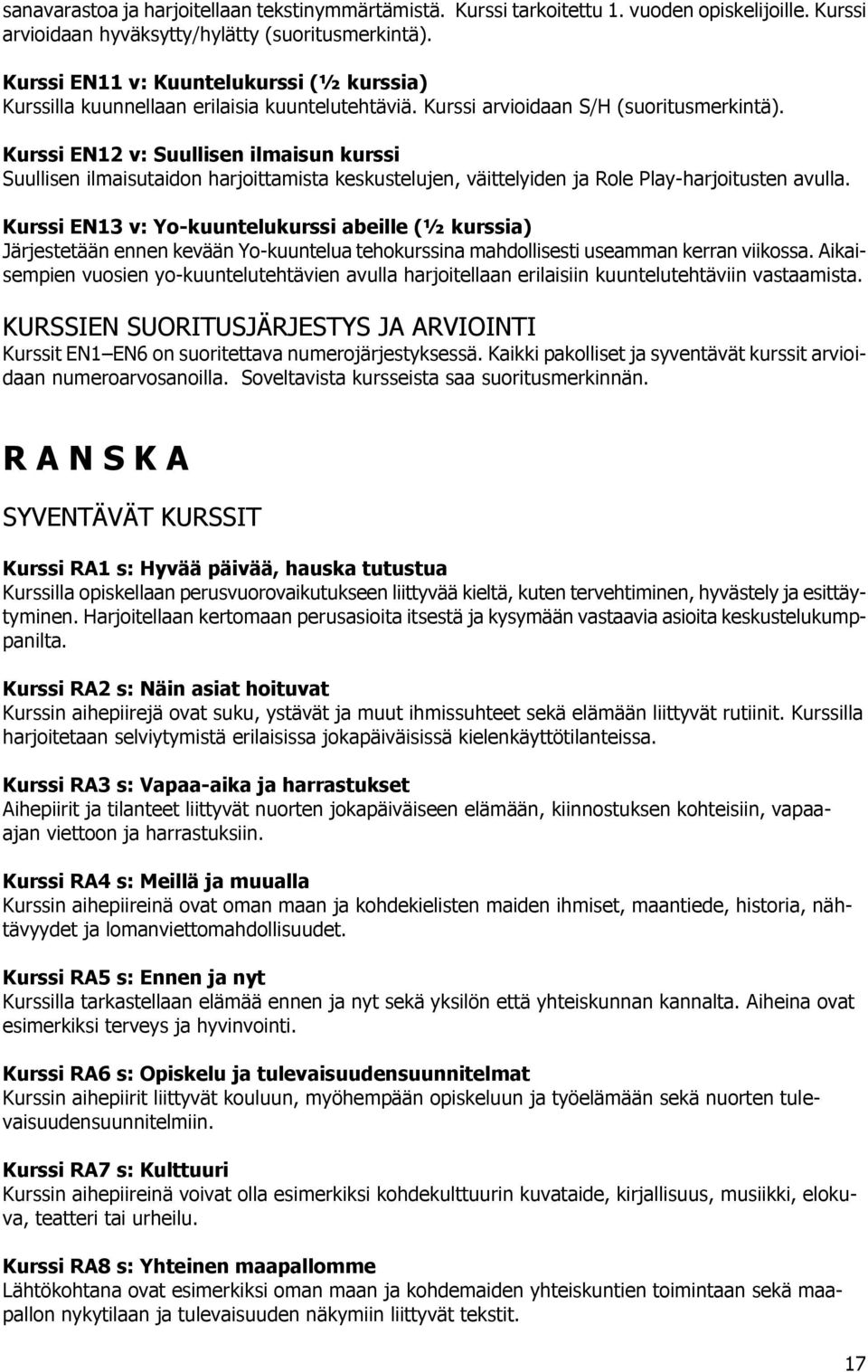 Kurssi EN12 v: Suullisen ilmaisun kurssi Suullisen ilmaisutaidon harjoittamista keskustelujen, väittelyiden ja Role Play-harjoitusten avulla.