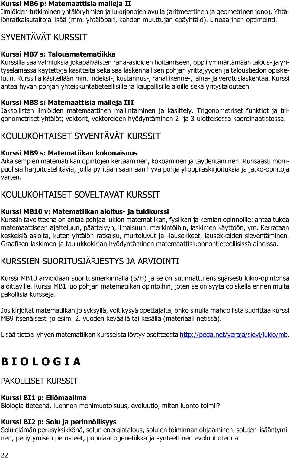 Kurssi MB7 s: Talousmatematiikka Kurssilla saa valmiuksia jokapäiväisten raha-asioiden hoitamiseen, oppii ymmärtämään talous- ja yrityselämässä käytettyjä käsitteitä sekä saa laskennallisen pohjan