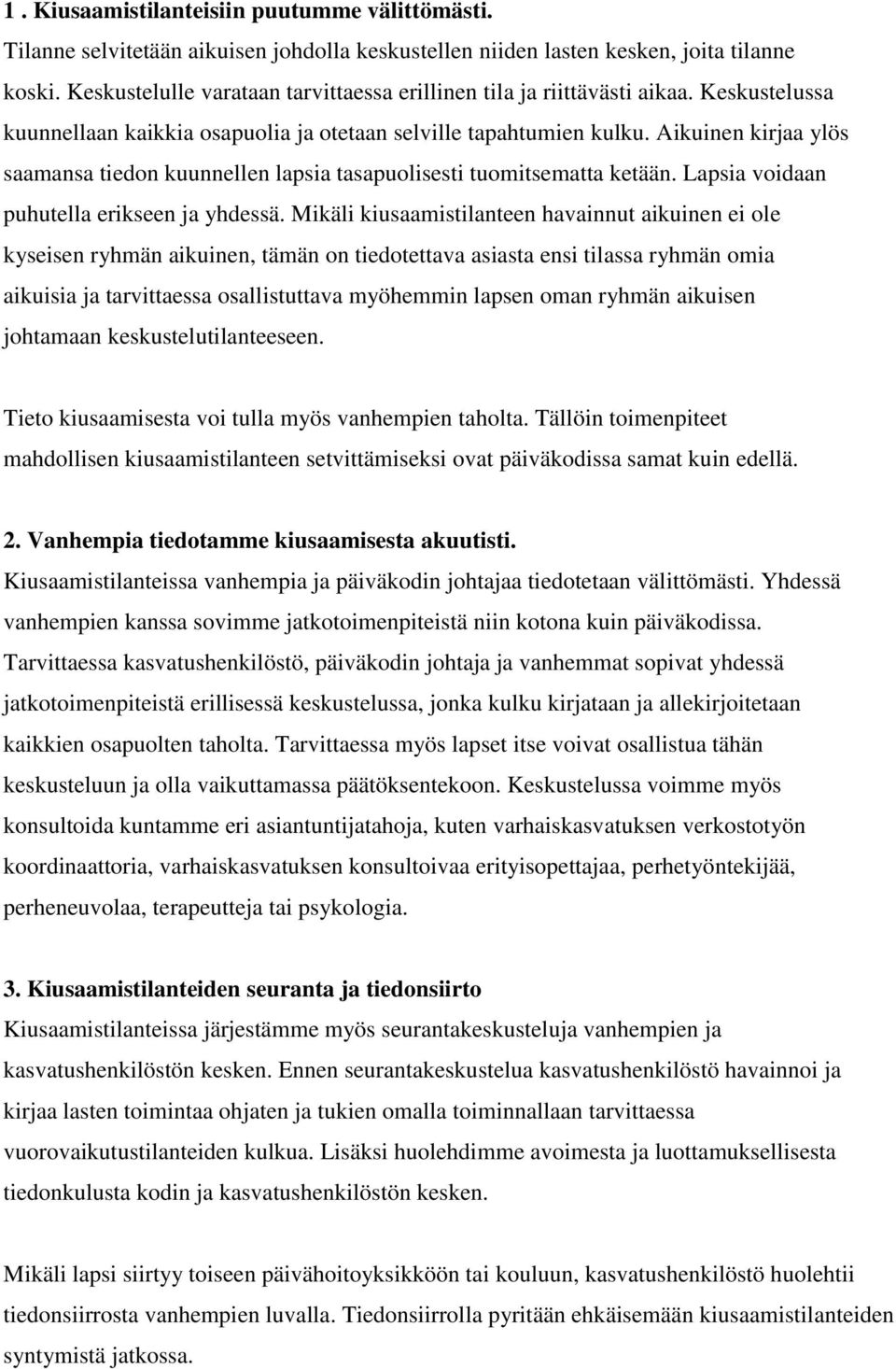 Aikuinen kirjaa ylös saamansa tiedon kuunnellen lapsia tasapuolisesti tuomitsematta ketään. Lapsia voidaan puhutella erikseen ja yhdessä.