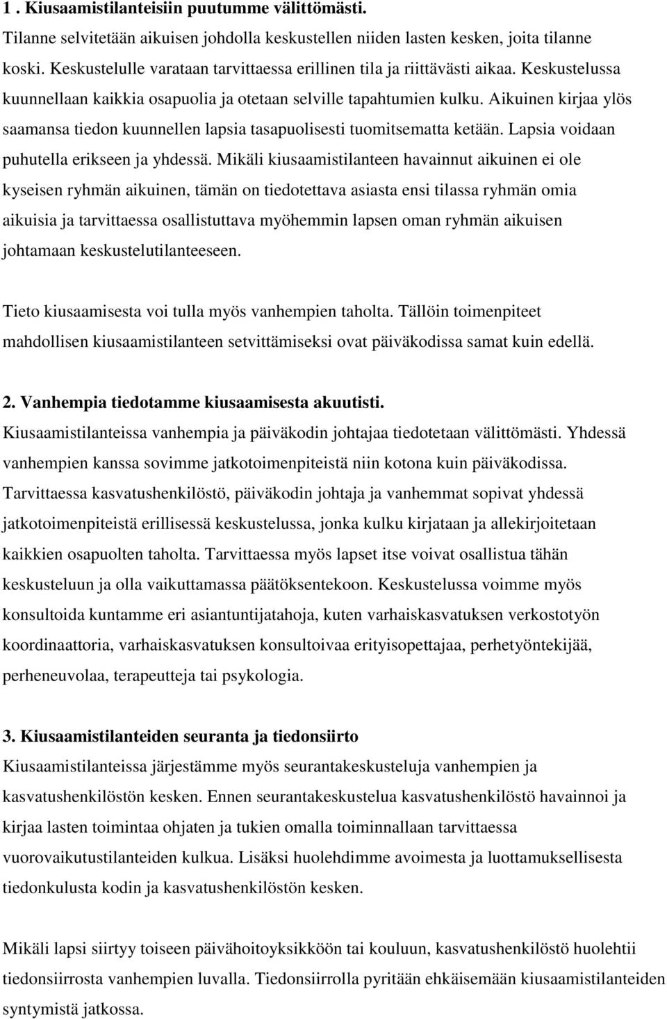 Aikuinen kirjaa ylös saamansa tiedon kuunnellen lapsia tasapuolisesti tuomitsematta ketään. Lapsia voidaan puhutella erikseen ja yhdessä.