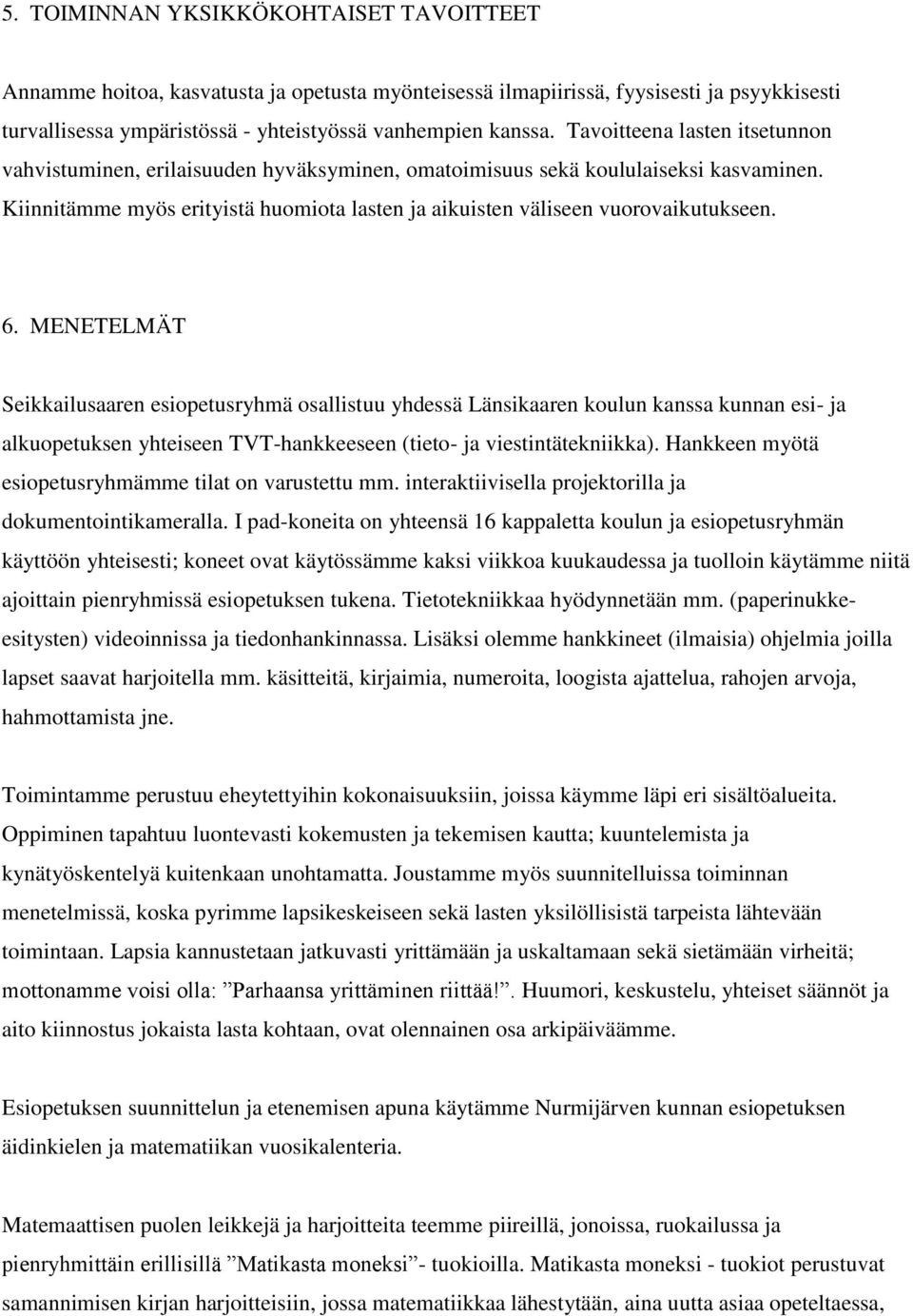 6. MENETELMÄT Seikkailusaaren esiopetusryhmä osallistuu yhdessä Länsikaaren koulun kanssa kunnan esi- ja alkuopetuksen yhteiseen TVT-hankkeeseen (tieto- ja viestintätekniikka).