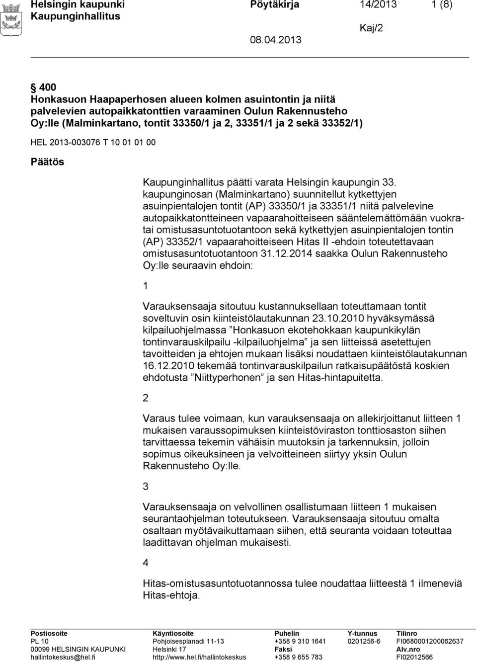 kaupunginosan (Malminkartano) suunnitellut kytkettyjen asuinpientalojen tontit (AP) 33350/1 ja 33351/1 niitä palvelevine autopaikkatontteineen vapaarahoitteiseen sääntelemättömään vuokratai