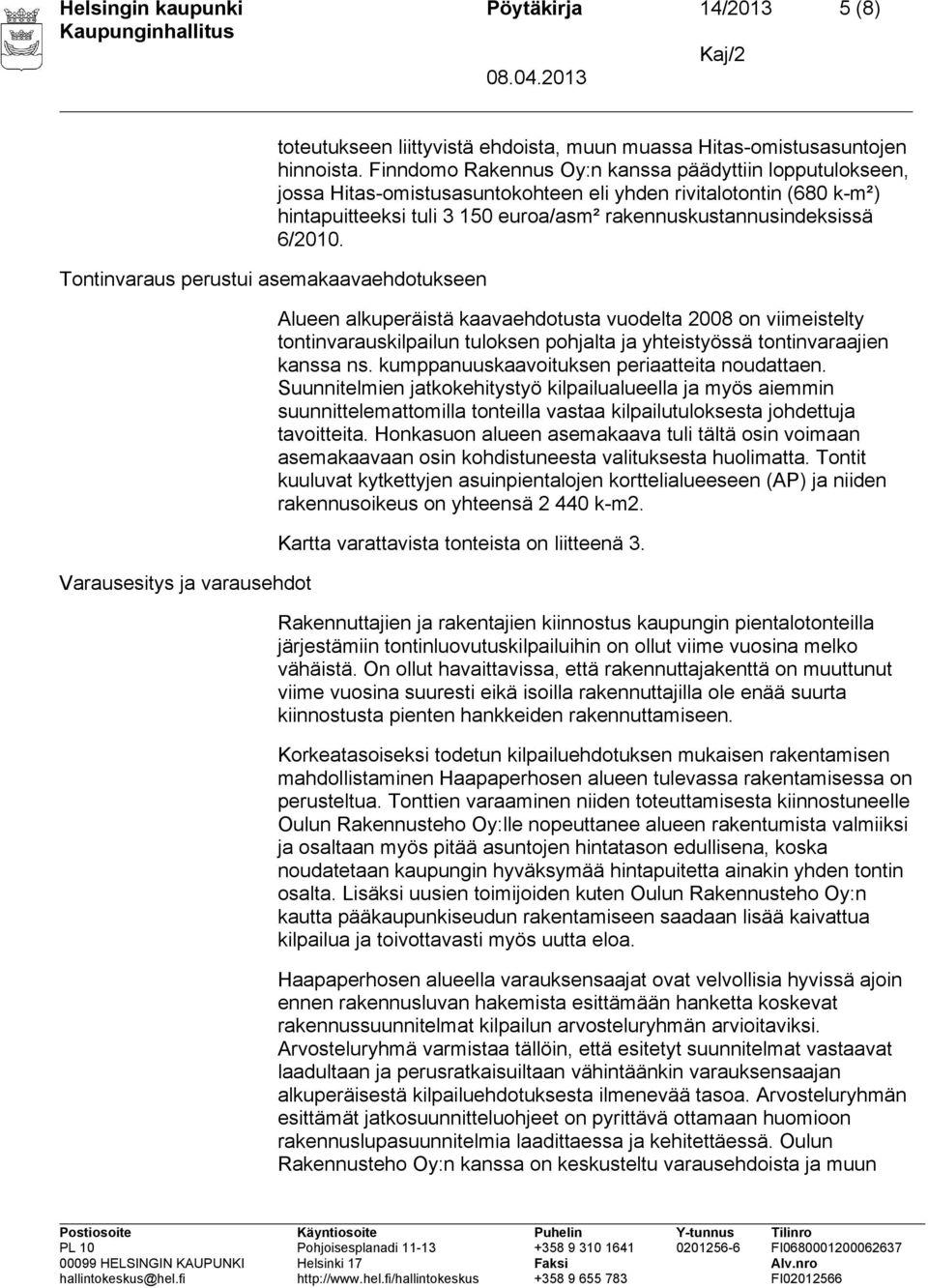 Alueen alkuperäistä kaavaehdotusta vuodelta 2008 on viimeistelty tontinvarauskilpailun tuloksen pohjalta ja yhteistyössä tontinvaraajien kanssa ns. kumppanuuskaavoituksen periaatteita noudattaen.