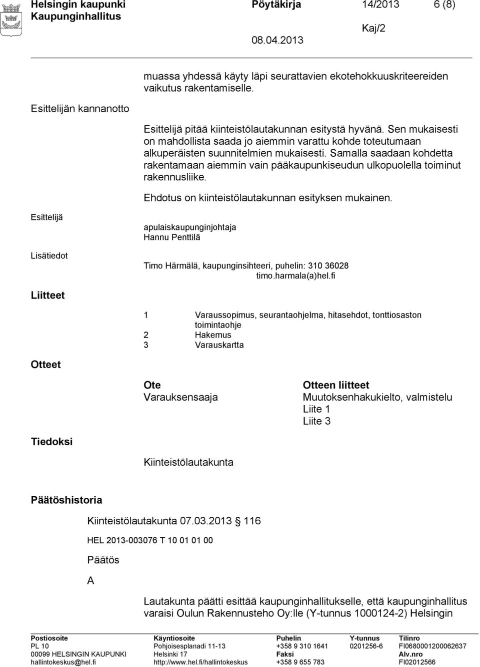 Samalla saadaan kohdetta rakentamaan aiemmin vain pääkaupunkiseudun ulkopuolella toiminut rakennusliike. Ehdotus on kiinteistölautakunnan esityksen mukainen.