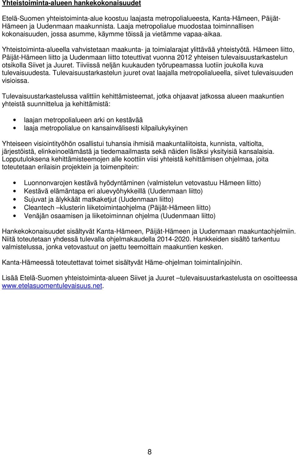 Hämeen liitto, Päijät-Hämeen liitto ja Uudenmaan liitto toteuttivat vuonna 2012 yhteisen tulevaisuustarkastelun otsikolla Siivet ja Juuret.