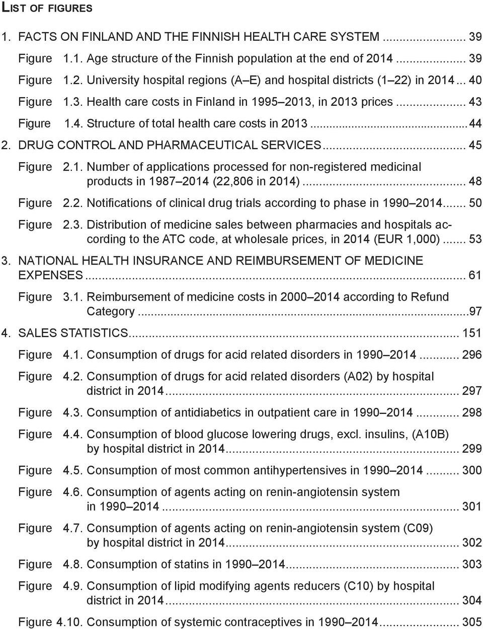 ..44 2. DRUG CONTROL AND PHARMACEUTICAL SERVICES... 45 Figure 2.1. Number of applications processed for non-registered medicinal products in 1987 2014 (22,806 in 2014)... 48 Figure 2.2. Notifications of clinical drug trials according to phase in 1990 2014.