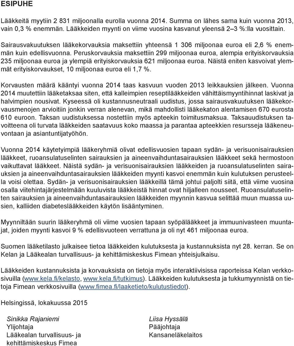 Peruskorvauksia maksettiin 299 miljoonaa euroa, alempia erityiskorvauksia 235 miljoonaa euroa ja ylempiä erityiskorvauksia 621 miljoonaa euroa.