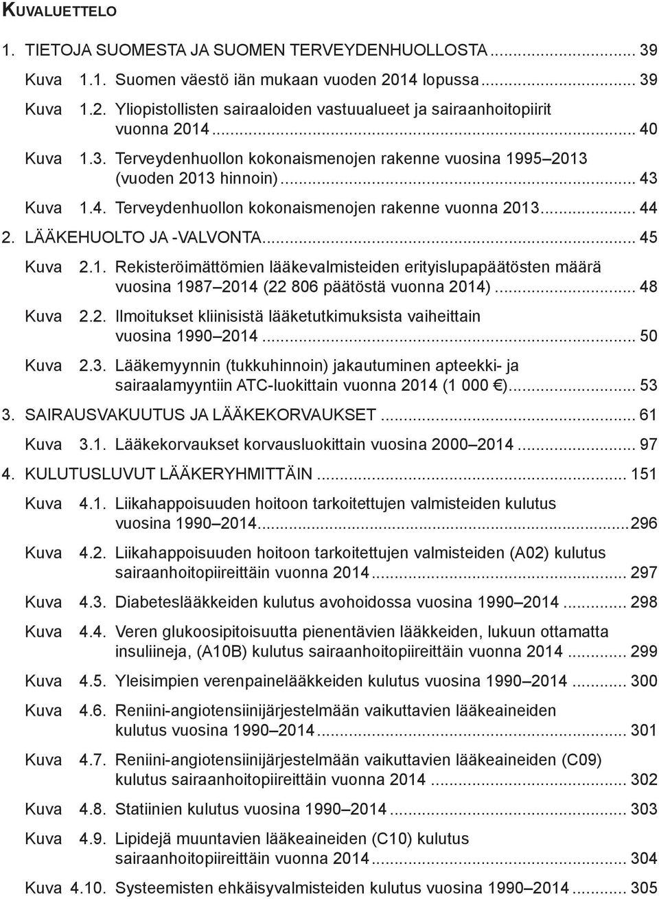 .. 45 Kuva Kuva Kuva 2.1. Rekisteröimättömien lääkevalmisteiden erityislupapäätösten määrä vuosina 1987 2014 (22 806 päätöstä vuonna 2014)... 48 2.2. Ilmoitukset kliinisistä lääketutkimuksista vaiheittain vuosina 1990 2014.