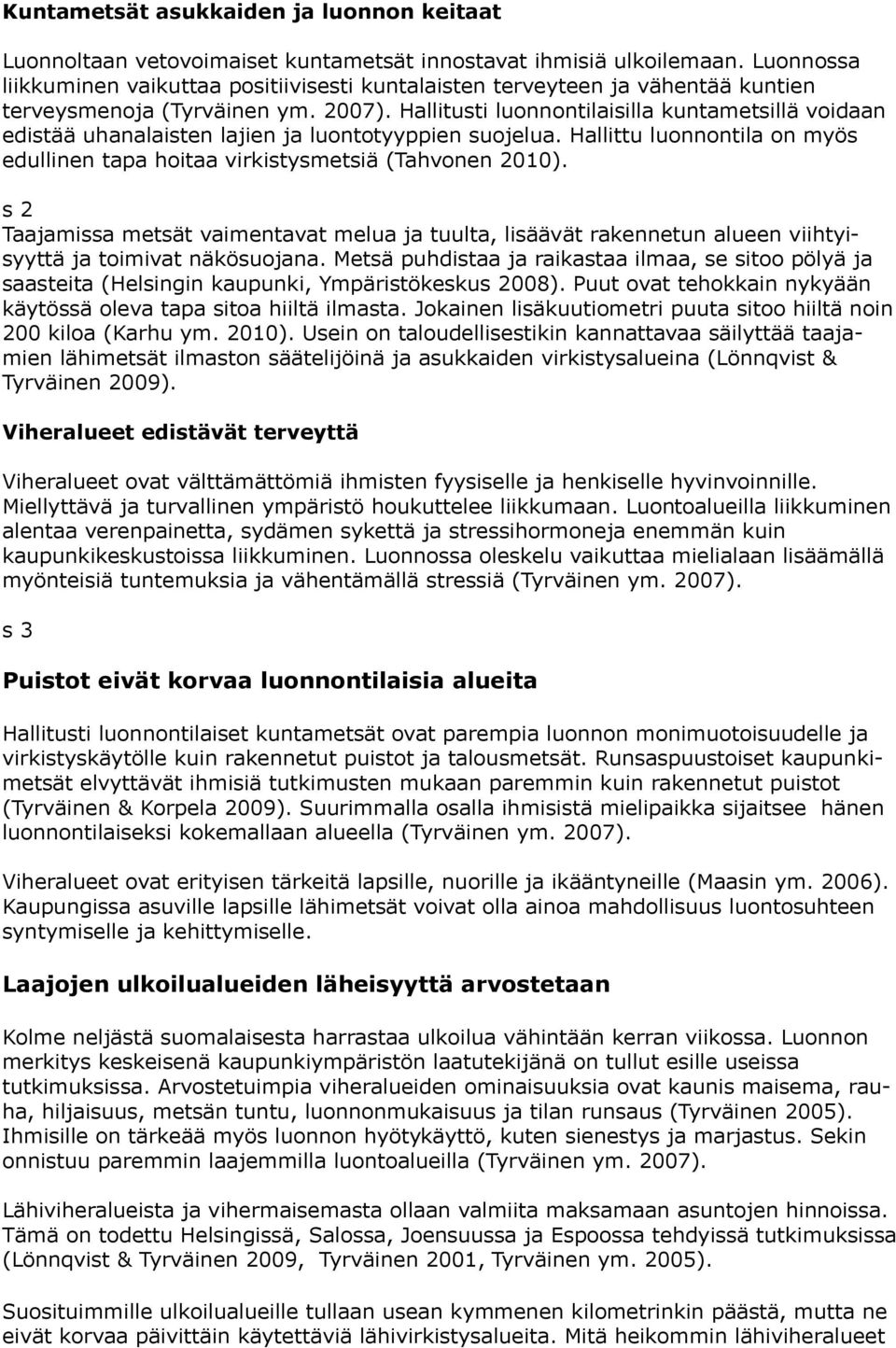 Hallitusti luonnontilaisilla kuntametsillä voidaan edistää uhanalaisten lajien ja luontotyyppien suojelua. Hallittu luonnontila on myös edullinen tapa hoitaa virkistysmetsiä (Tahvonen 2010).