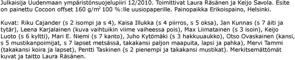 Kuvat: Riku Cajander (s 2 isompi ja s 4), Kaisa Illukka (s 4 piirros, s 5 oksa), Jan Kunnas (s 7 äiti ja tytär), Leena Karjalainen (kuva vaihtuikin viime vaiheessa pois), Max