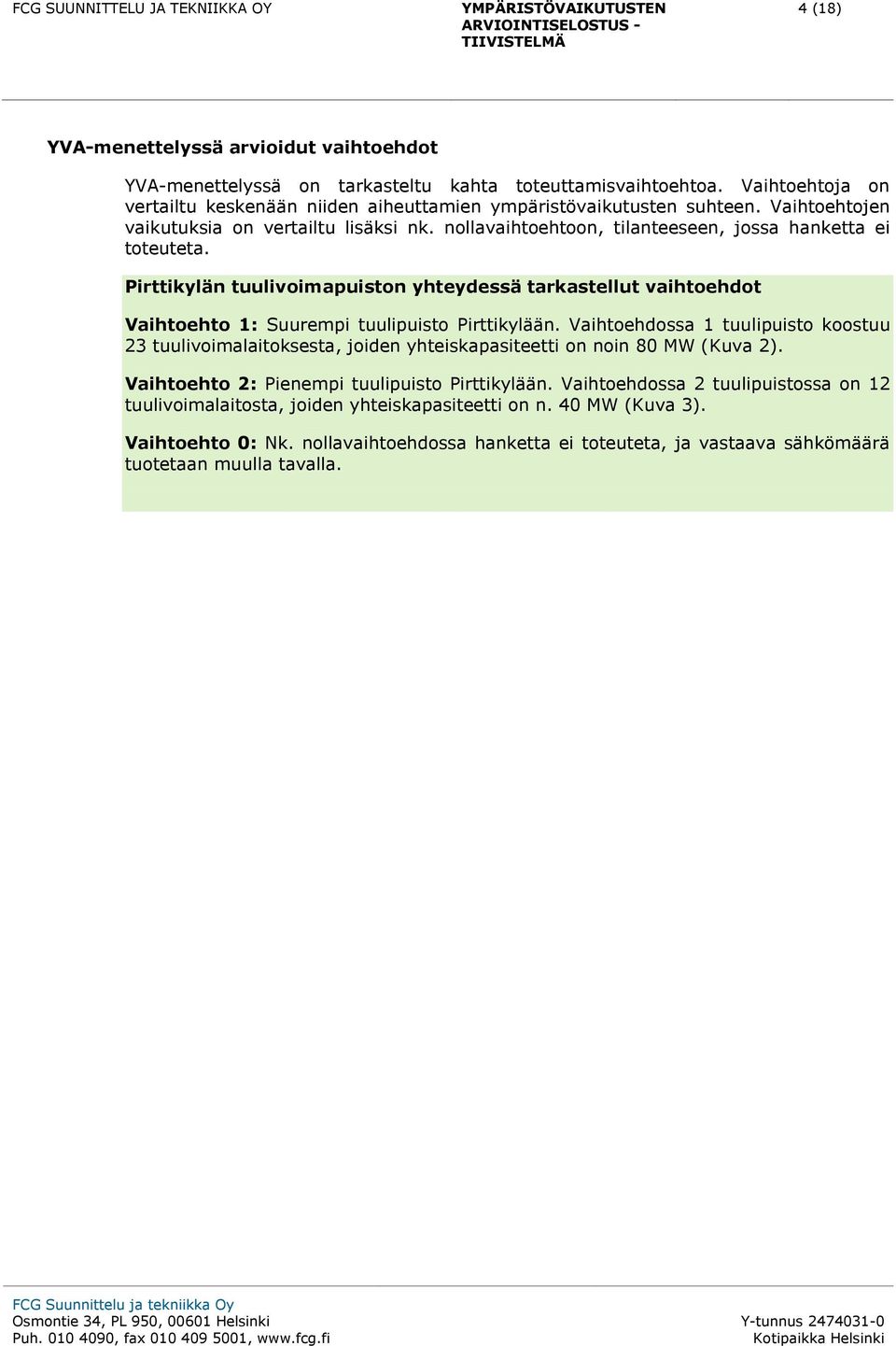 Pirttikylän tuulivoimapuiston yhteydessä tarkastellut vaihtoehdot Vaihtoehto 1: Suurempi tuulipuisto Pirttikylään.