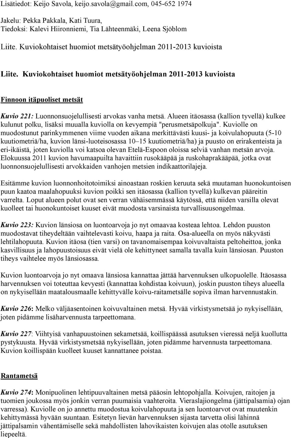 Kuviokohtaiset huomiot metsätyöohjelman 2011-2013 kuvioista Finnoon itäpuoliset metsät Kuvio 221: Luonnonsuojelullisesti arvokas vanha metsä.