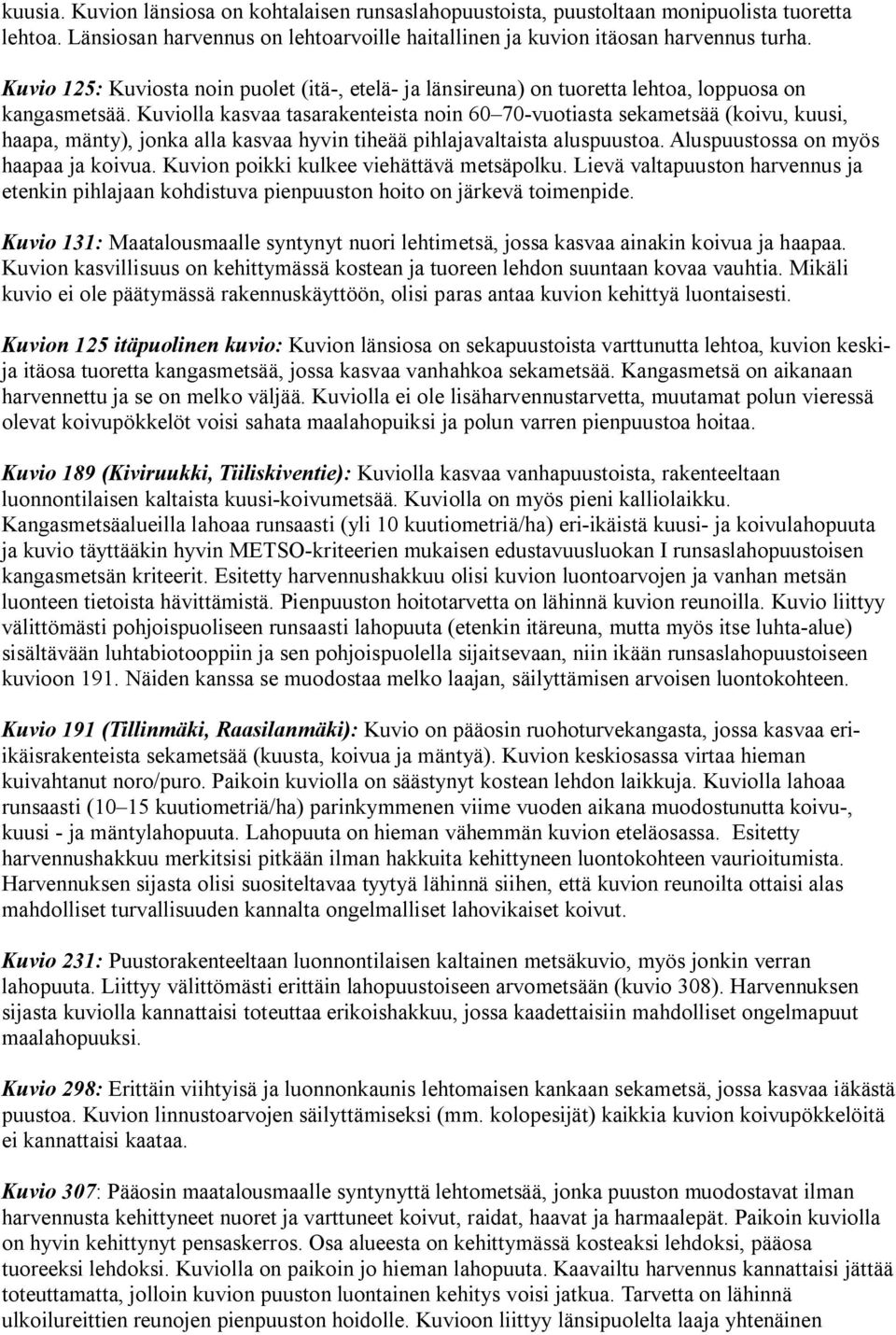 Kuviolla kasvaa tasarakenteista noin 60 70-vuotiasta sekametsää (koivu, kuusi, haapa, mänty), jonka alla kasvaa hyvin tiheää pihlajavaltaista aluspuustoa. Aluspuustossa on myös haapaa ja koivua.