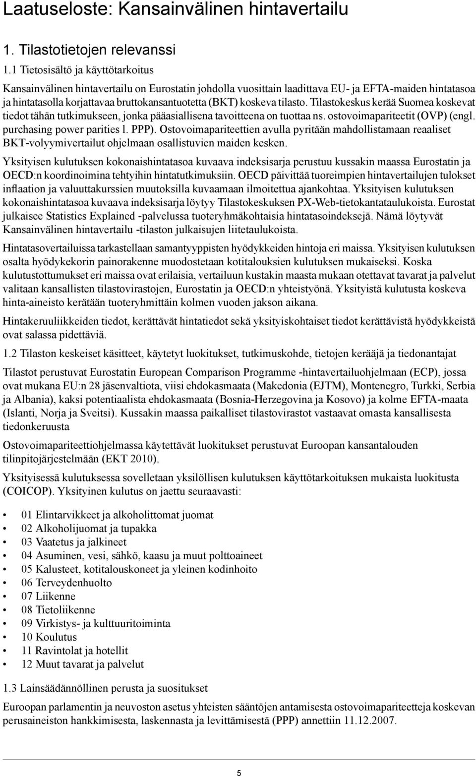 koskeva tilasto. Tilastokeskus kerää Suomea koskevat tiedot tähän tutkimukseen, jonka pääasiallisena tavoitteena on tuottaa ns. ostovoimapariteetit (OVP) (engl. purchasing power parities l. PPP).