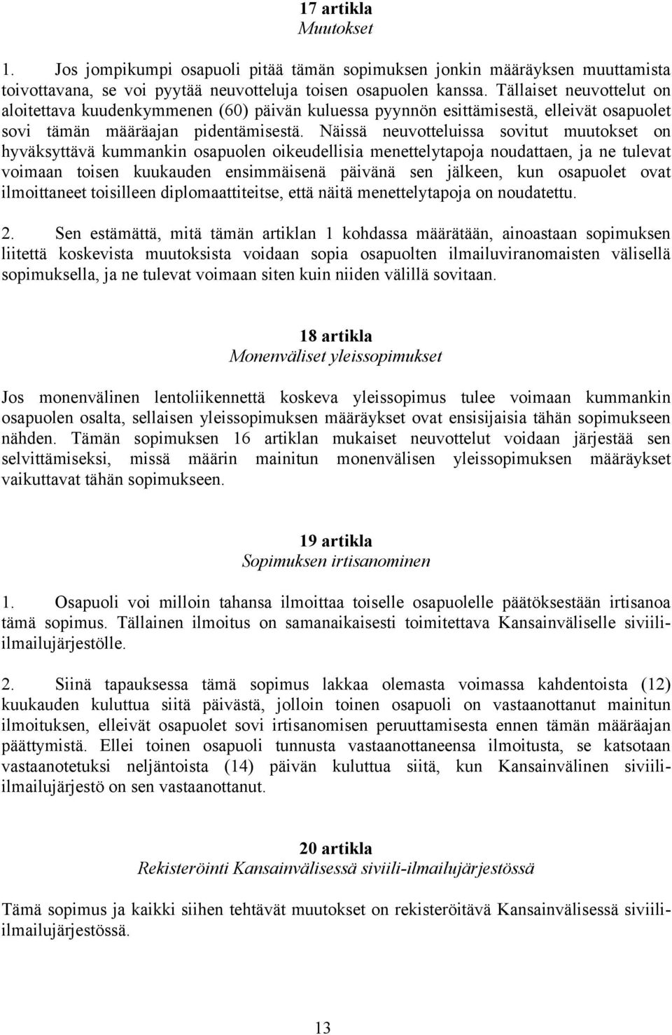 Näissä neuvotteluissa sovitut muutokset on hyväksyttävä kummankin osapuolen oikeudellisia menettelytapoja noudattaen, ja ne tulevat voimaan toisen kuukauden ensimmäisenä päivänä sen jälkeen, kun