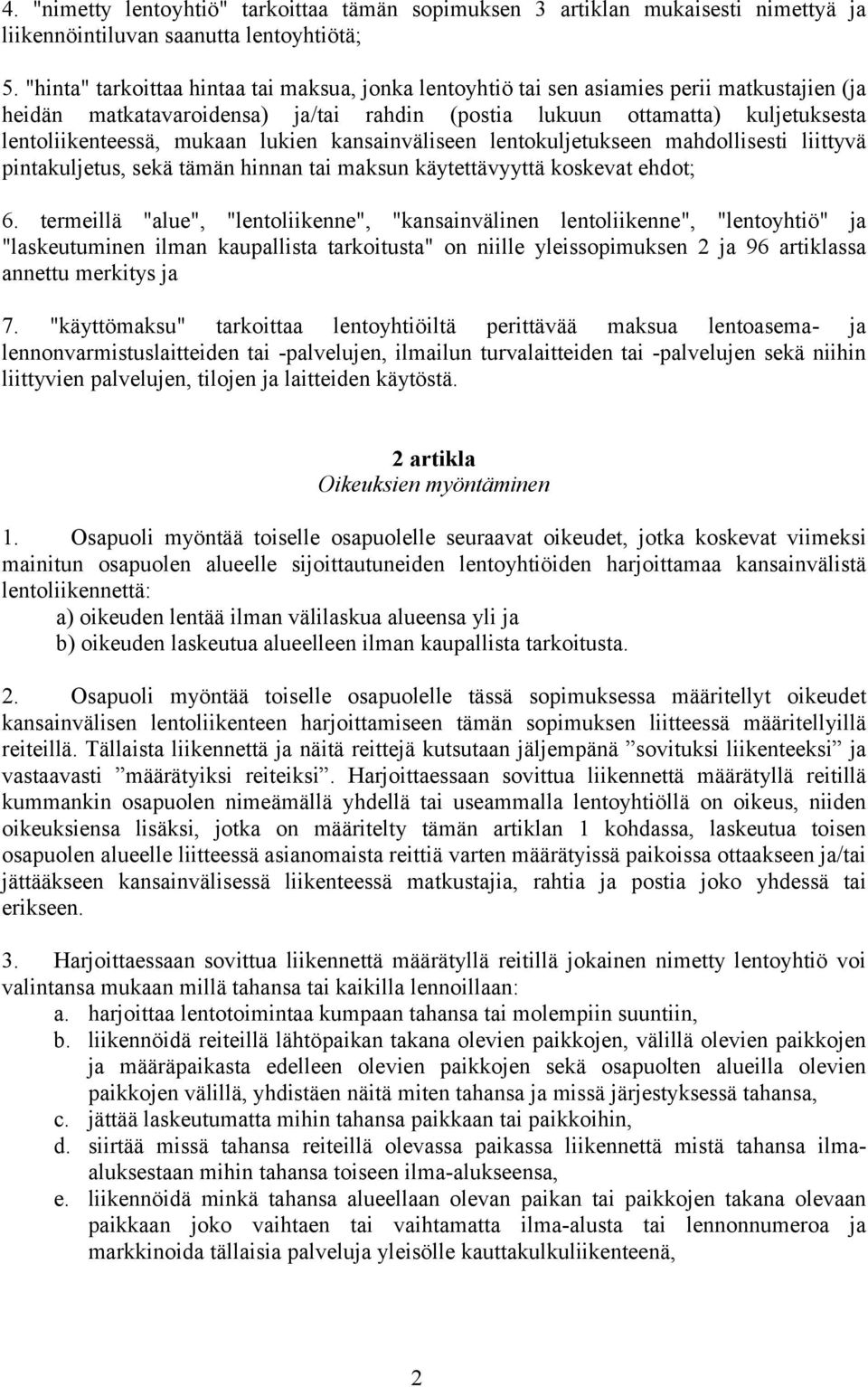 mukaan lukien kansainväliseen lentokuljetukseen mahdollisesti liittyvä pintakuljetus, sekä tämän hinnan tai maksun käytettävyyttä koskevat ehdot; 6.