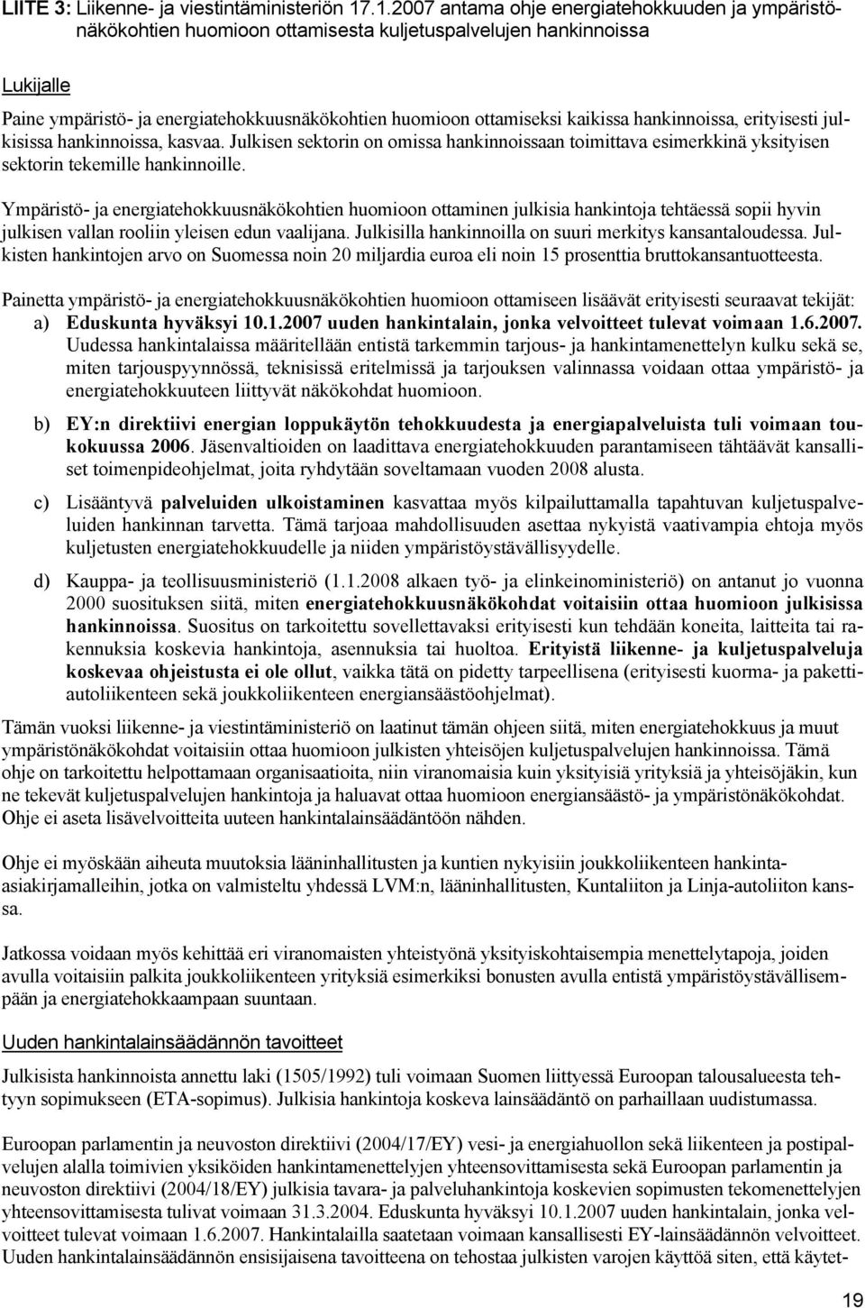 kaikissa hankinnoissa, erityisesti julkisissa hankinnoissa, kasvaa. Julkisen sektorin on omissa hankinnoissaan toimittava esimerkkinä yksityisen sektorin tekemille hankinnoille.