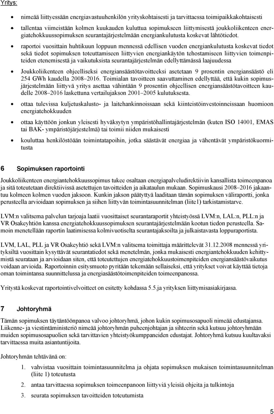 raportoi vuosittain huhtikuun loppuun mennessä edellisen vuoden energiankulutusta koskevat tiedot sekä tiedot sopimuksen toteuttamiseen liittyvien energiankäytön tehostamiseen liittyvien