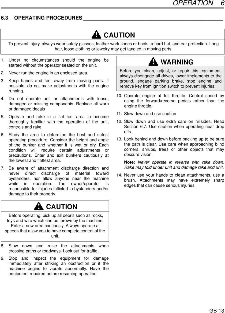 Never run the engine in an enclosed area. 3. Keep hands and feet away from moving parts. If possible, do not make adjustments with the engine running. 4.