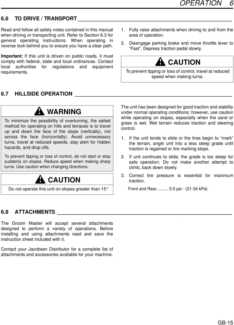Contact local authorities for regulations and equipment requirements. 1. Fully raise attachments when driving to and from the area of operation. 2.