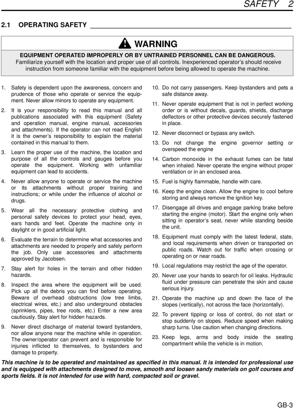 Safety is dependent upon the awareness, concern and prudence of those who operate or service the equipment. Never allow minors to operate any equipment. 2.