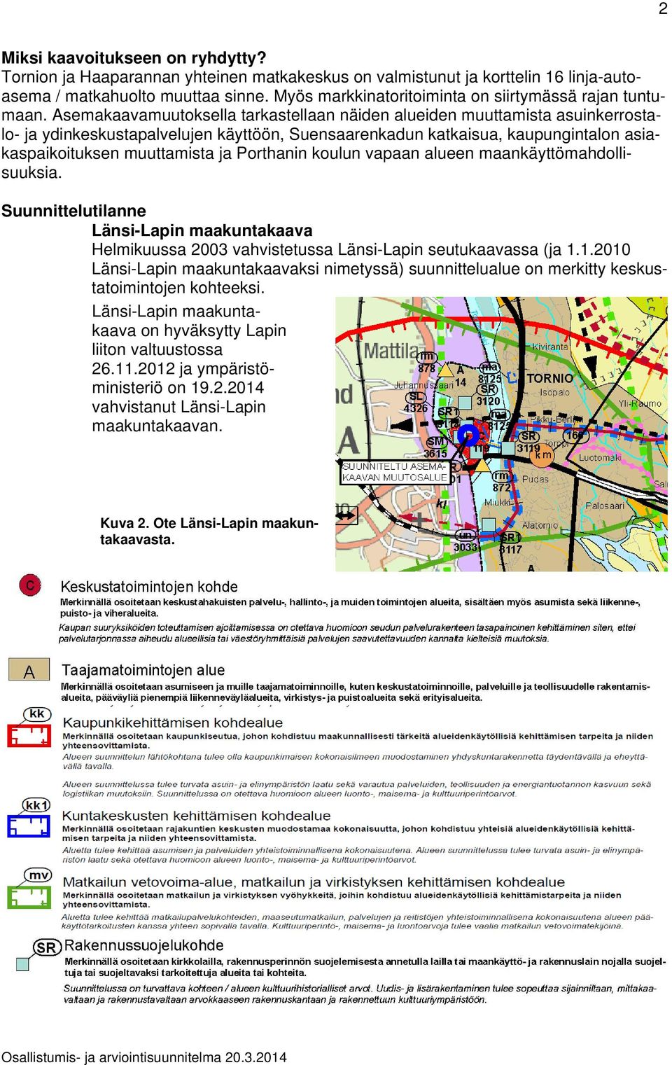 Asemakaavamuutoksella tarkastellaan näiden alueiden muuttamista asuinkerrostalo- ja ydinkeskustapalvelujen käyttöön, Suensaarenkadun katkaisua, kaupungintalon asiakaspaikoituksen muuttamista ja