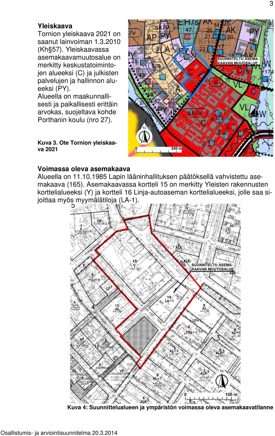 Alueella on maakunnallisesti ja paikallisesti erittäin arvokas, suojeltava kohde Porthanin koulu (nro 27). Kuva 3.