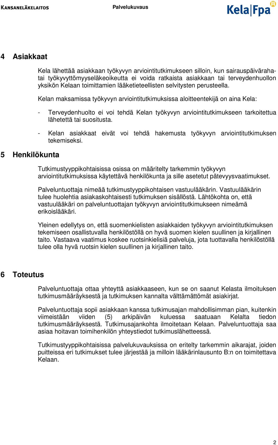 Kelan maksamissa työkyvyn arviintitutkimuksissa alitteentekijä n aina Kela: - Terveydenhult ei vi tehdä Kelan työkyvyn arviintitutkimukseen tarkitettua lähetettä tai susitusta.