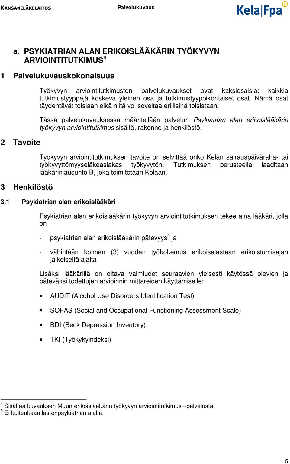 Tässä palvelukuvauksessa määritellään palvelun Psykiatrian alan erikislääkärin työkyvyn arviintitutkimus sisältö, rakenne ja henkilöstö.