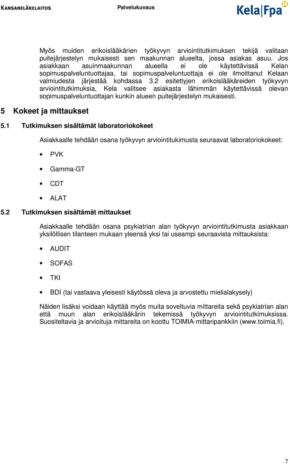 2 esitettyjen erikislääkäreiden työkyvyn arviintitutkimuksia, Kela valitsee asiakasta lähimmän käytettävissä levan spimuspalveluntuttajan kunkin alueen puitejärjestelyn mukaisesti.