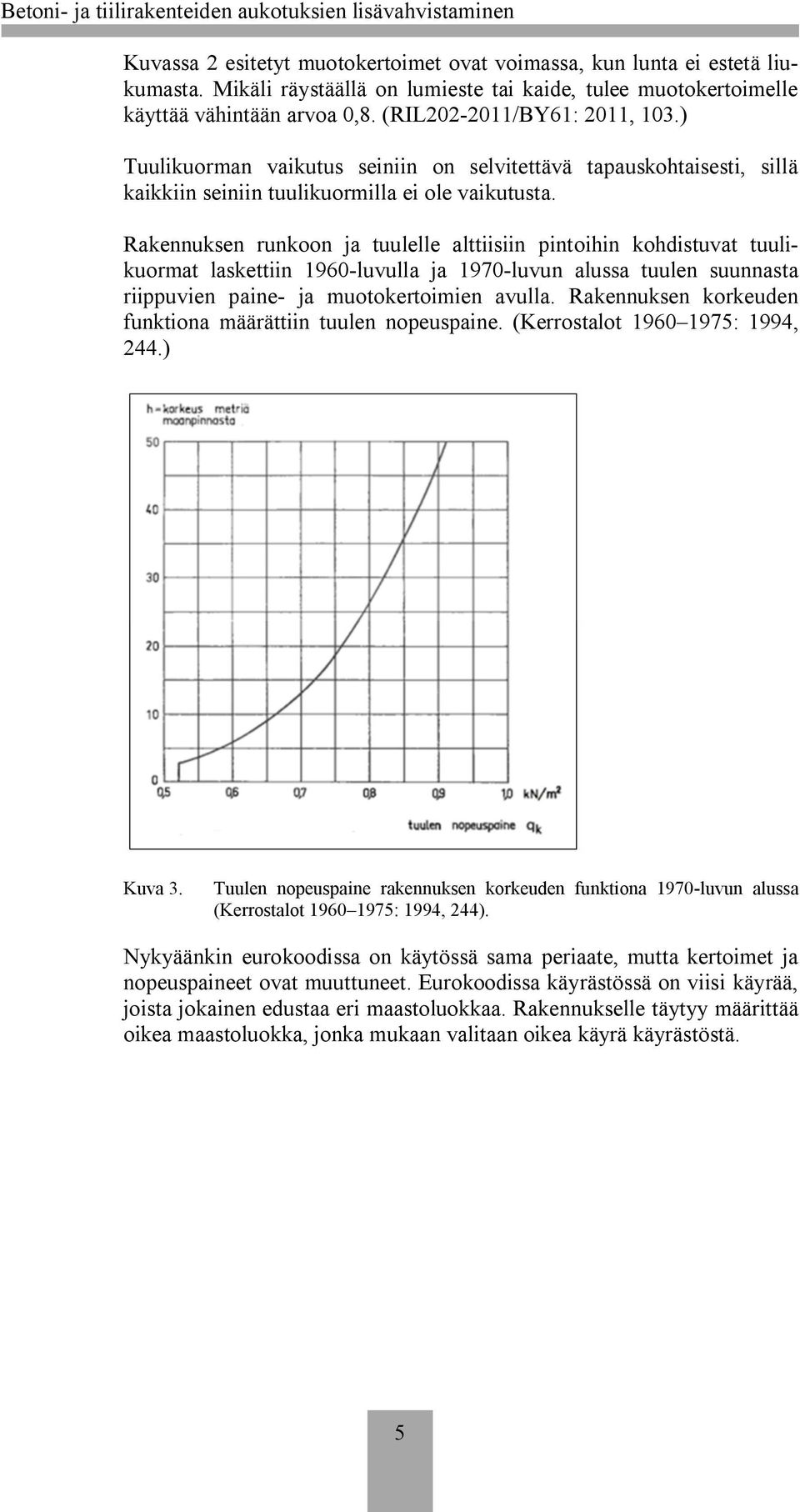 Rakennuksen runkoon ja tuulelle alttiisiin pintoihin kohdistuvat tuulikuormat laskettiin 1960-luvulla ja 1970-luvun alussa tuulen suunnasta riippuvien paine- ja muotokertoimien avulla.