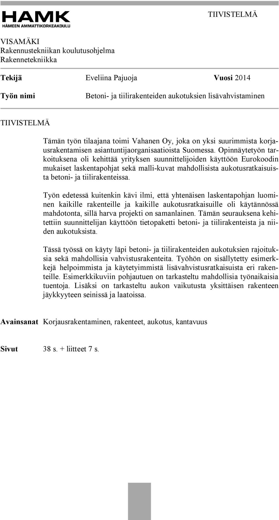 Opinnäytetyön tarkoituksena oli kehittää yrityksen suunnittelijoiden käyttöön Eurokoodin mukaiset laskentapohjat sekä malli-kuvat mahdollisista aukotusratkaisuista betoni- ja tiilirakenteissa.